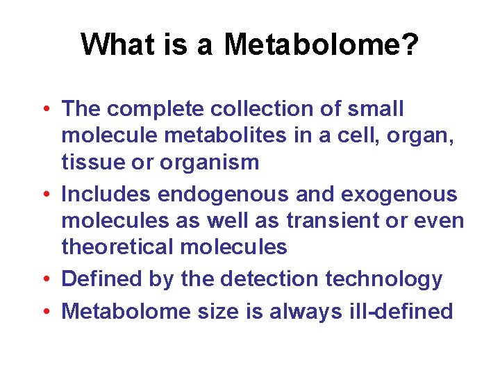 What is a Metabolome? • The complete collection of small molecule metabolites in a