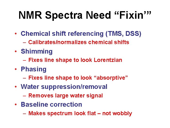 NMR Spectra Need “Fixin’” • Chemical shift referencing (TMS, DSS) – Calibrates/normalizes chemical shifts