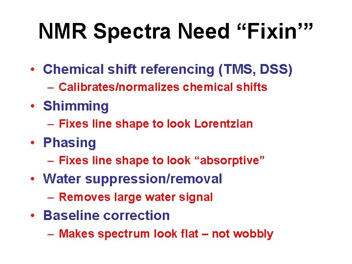 NMR Spectra Need “Fixin’” • Chemical shift referencing (TMS, DSS) – Calibrates/normalizes chemical shifts NMR Spectra Need “Fixin’” • Chemical shift referencing (TMS, DSS) – Calibrates/normalizes chemical shifts