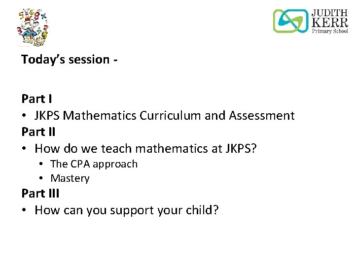 Today’s session Part I • JKPS Mathematics Curriculum and Assessment Part II • How