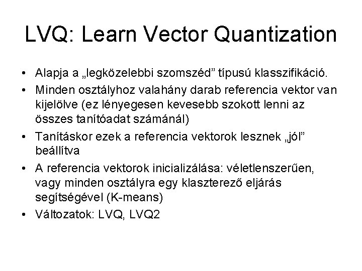 LVQ: Learn Vector Quantization • Alapja a „legközelebbi szomszéd” típusú klasszifikáció. • Minden osztályhoz