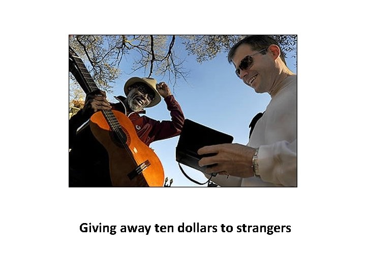 Giving away ten dollars to strangers 