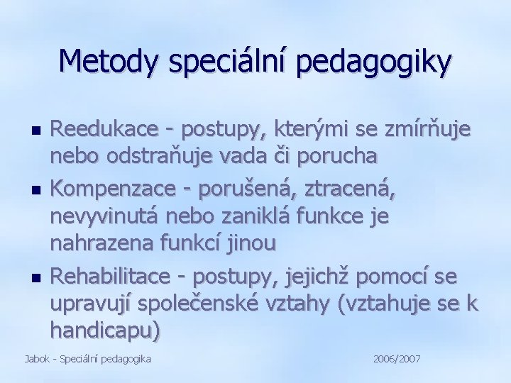 Metody speciální pedagogiky Reedukace - postupy, kterými se zmírňuje nebo odstraňuje vada či porucha