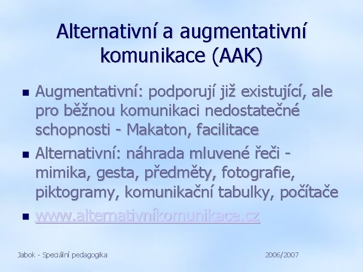 Alternativní a augmentativní komunikace (AAK) Augmentativní: podporují již existující, ale pro běžnou komunikaci nedostatečné