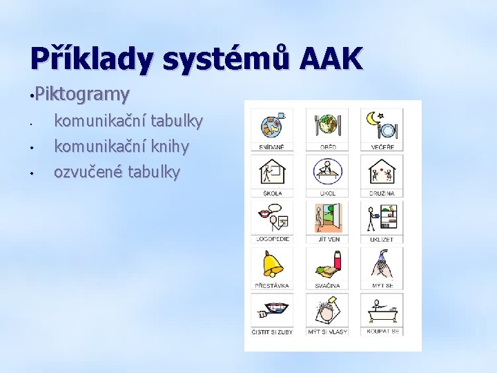 Příklady systémů AAK • Piktogramy • komunikační tabulky • komunikační knihy • ozvučené tabulky