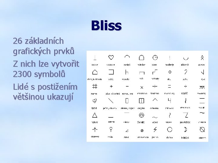 Bliss 26 základních grafických prvků Z nich lze vytvořit 2300 symbolů Lidé s postižením