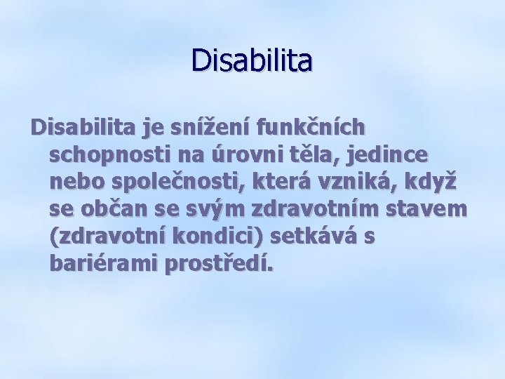 Disabilita je snížení funkčních schopnosti na úrovni těla, jedince nebo společnosti, která vzniká, když