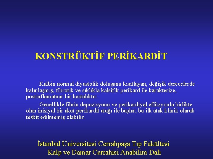KONSTRÜKTİF PERİKARDİT Kalbin normal diyastolik doluşunu kısıtlayan, değişik derecelerde kalınlaşmış, fibrotik ve sıklıkla kalsifik