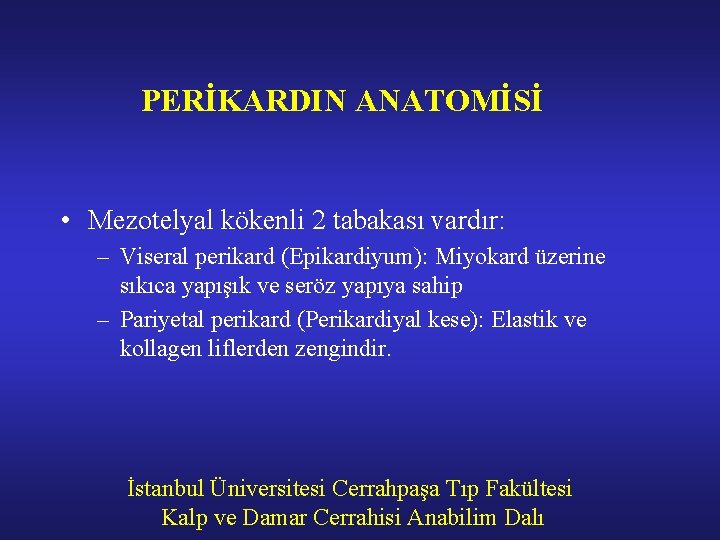 PERİKARDIN ANATOMİSİ • Mezotelyal kökenli 2 tabakası vardır: – Viseral perikard (Epikardiyum): Miyokard üzerine