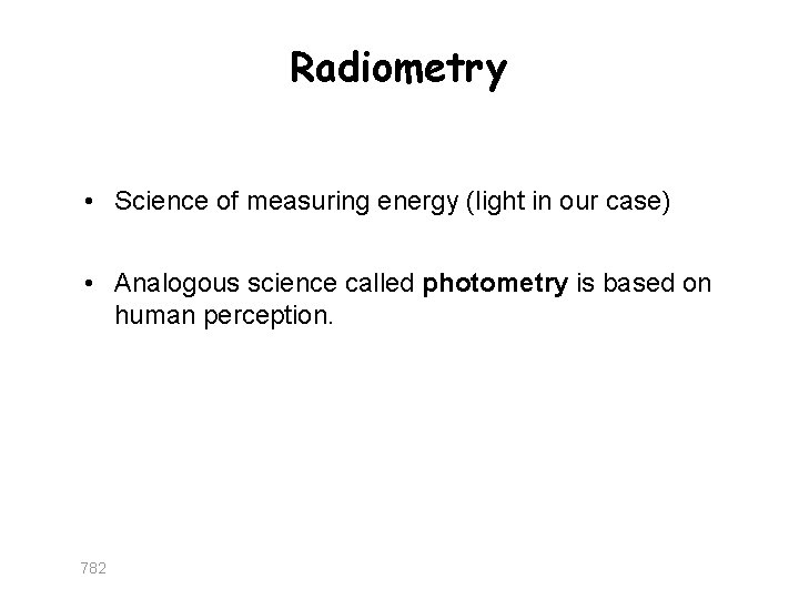 Radiometry • Science of measuring energy (light in our case) • Analogous science called