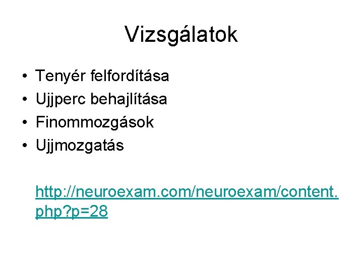 Vizsgálatok • • Tenyér felfordítása Ujjperc behajlítása Finommozgások Ujjmozgatás http: //neuroexam. com/neuroexam/content. php? p=28