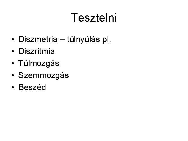 Tesztelni • • • Diszmetria – túlnyúlás pl. Diszritmia Túlmozgás Szemmozgás Beszéd 