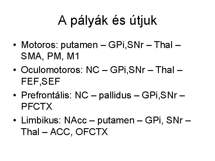 A pályák és útjuk • Motoros: putamen – GPi, SNr – Thal – SMA,