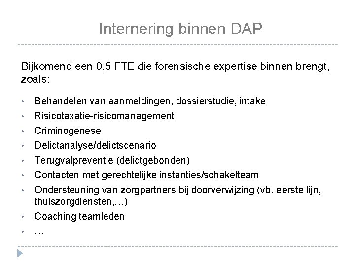 Internering binnen DAP Bijkomend een 0, 5 FTE die forensische expertise binnen brengt, zoals: