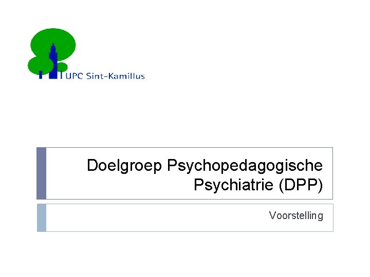 Doelgroep Psychopedagogische Psychiatrie (DPP) Voorstelling 