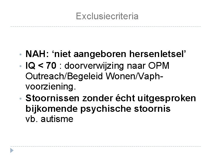 Exclusiecriteria • • • NAH: ‘niet aangeboren hersenletsel’ IQ < 70 : doorverwijzing naar