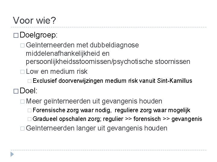 Voor wie? � Doelgroep: � Geïnterneerden met dubbeldiagnose middelenafhankelijkheid en persoonlijkheidsstoornissen/psychotische stoornissen � Low