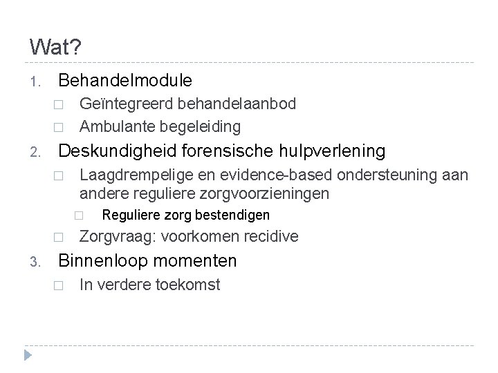 Wat? 1. Behandelmodule � � 2. Geïntegreerd behandelaanbod Ambulante begeleiding Deskundigheid forensische hulpverlening �
