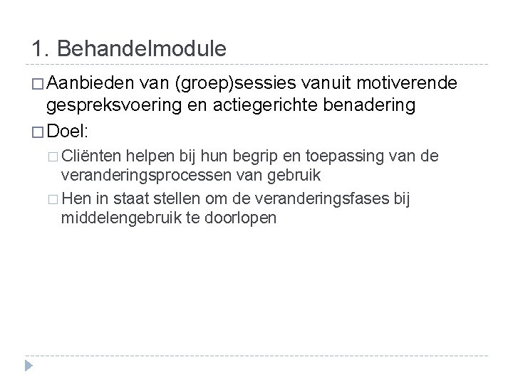 1. Behandelmodule � Aanbieden van (groep)sessies vanuit motiverende gespreksvoering en actiegerichte benadering � Doel: