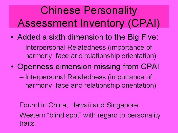 Chinese Personality Assessment Inventory (CPAI) • Added a sixth dimension to the Big Five: