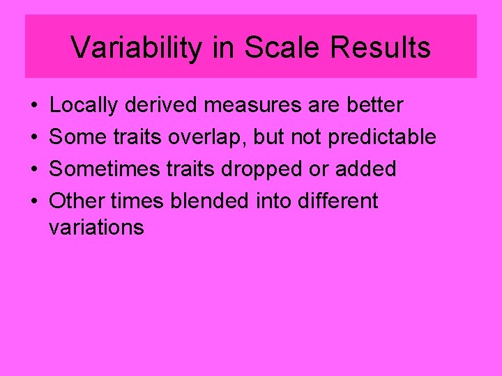 Variability in Scale Results • • Locally derived measures are better Some traits overlap,