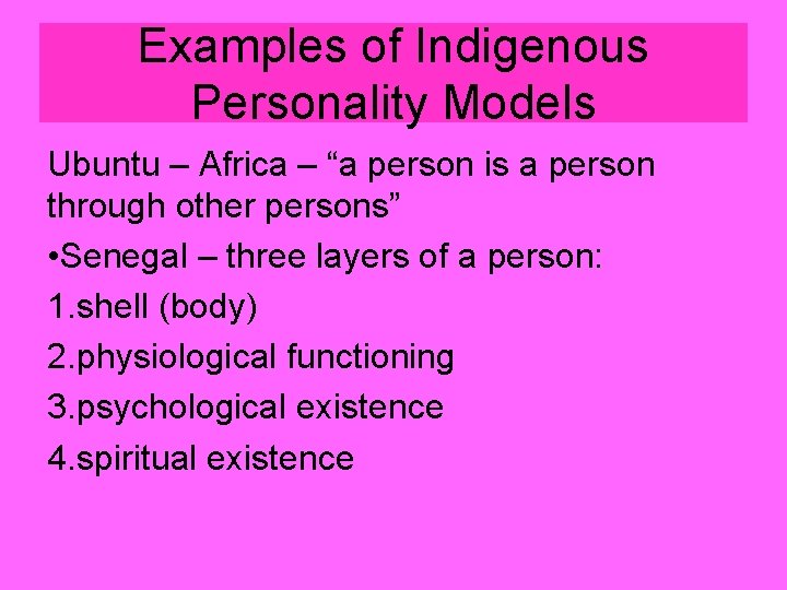 Examples of Indigenous Personality Models Ubuntu – Africa – “a person is a person