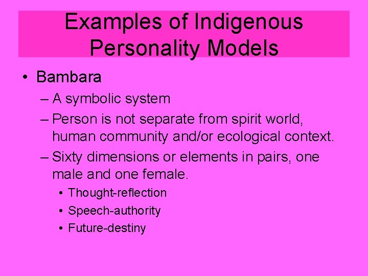 Examples of Indigenous Personality Models • Bambara – A symbolic system – Person is