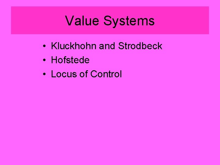 Value Systems • Kluckhohn and Strodbeck • Hofstede • Locus of Control 