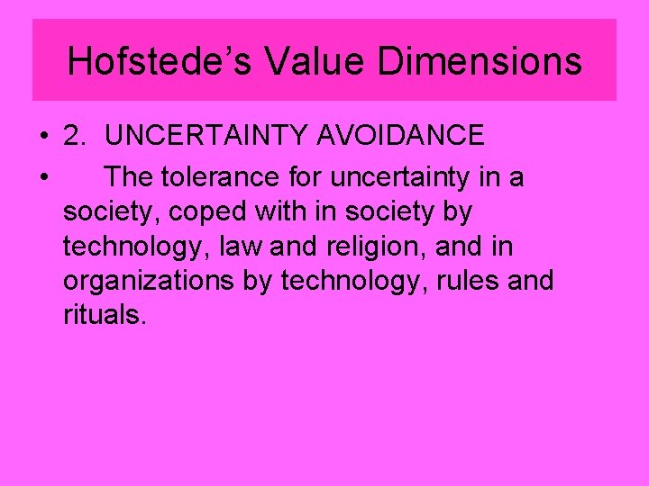 Hofstede’s Value Dimensions • 2. UNCERTAINTY AVOIDANCE • The tolerance for uncertainty in a