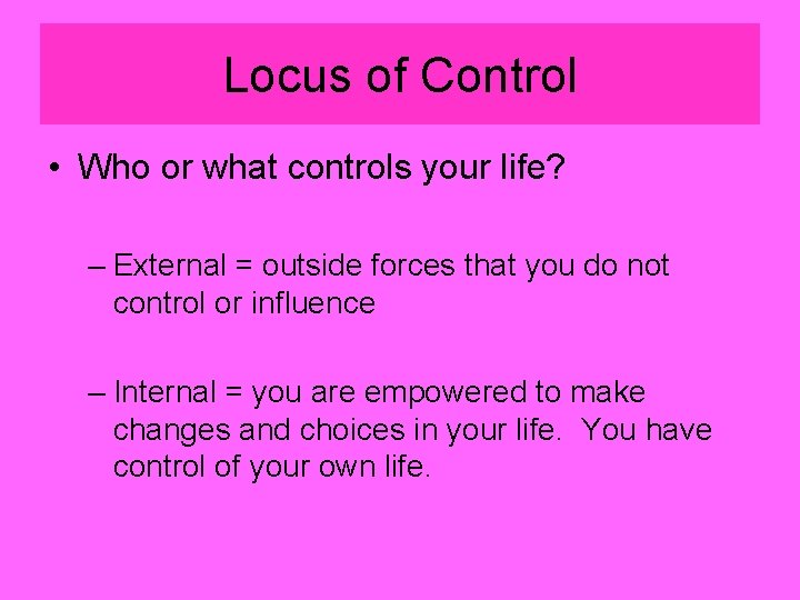 Locus of Control • Who or what controls your life? – External = outside