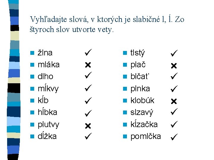 Vyhľadajte slová, v ktorých je slabičné l, ĺ. Zo štyroch slov utvorte vety. n