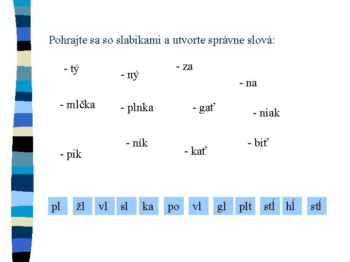 Pohrajte sa so slabikami a utvorte správne slová: - tý - ný - mlčka