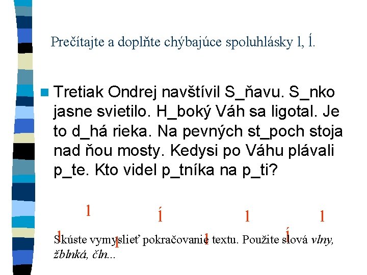 Prečítajte a doplňte chýbajúce spoluhlásky l, ĺ. n Tretiak Ondrej navštívil S_ňavu. S_nko jasne