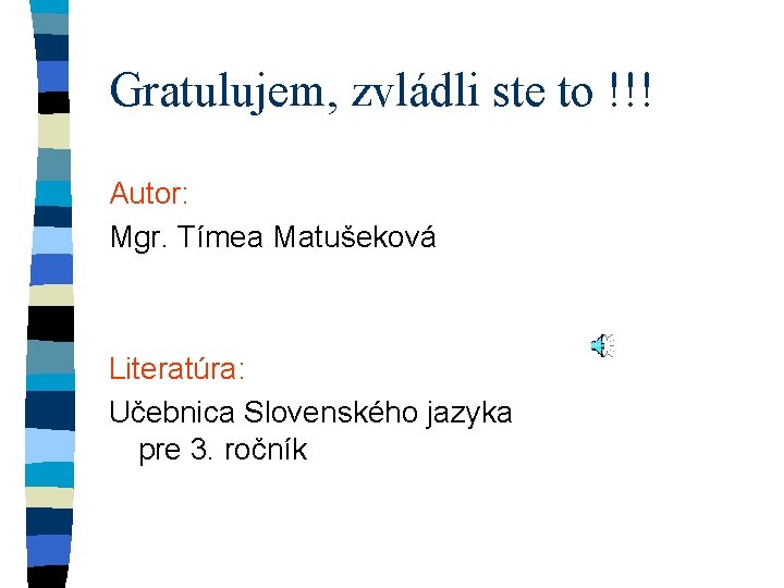 Gratulujem, zvládli ste to !!! Autor: Mgr. Tímea Matušeková Literatúra: Učebnica Slovenského jazyka pre