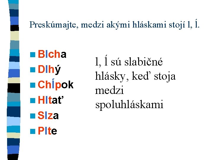Preskúmajte, medzi akými hláskami stojí l, ĺ. n Blcha n Dlhý n Chĺpok n