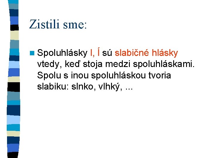 Zistili sme: n Spoluhlásky l, ĺ sú slabičné hlásky vtedy, keď stoja medzi spoluhláskami.