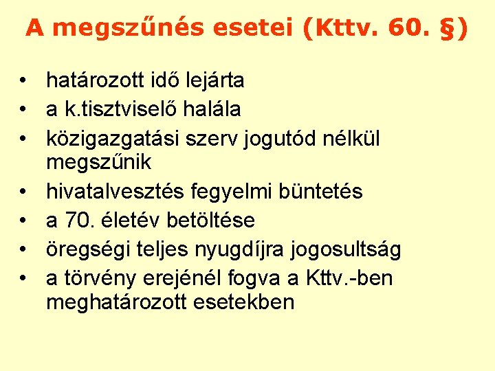 A megszűnés esetei (Kttv. 60. §) • határozott idő lejárta • a k. tisztviselő