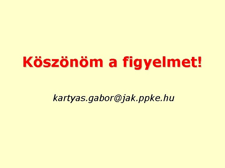 Köszönöm a figyelmet! kartyas. gabor@jak. ppke. hu 