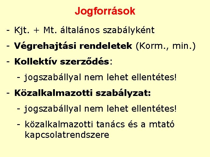 Jogforrások - Kjt. + Mt. általános szabályként - Végrehajtási rendeletek (Korm. , min. )