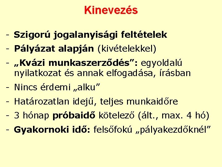 Kinevezés - Szigorú jogalanyisági feltételek - Pályázat alapján (kivételekkel) - „Kvázi munkaszerződés”: egyoldalú nyilatkozat