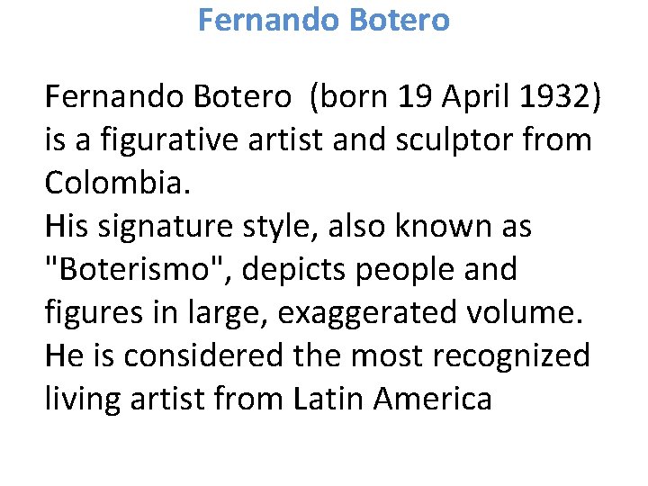 Fernando Botero (born 19 April 1932) is a figurative artist and sculptor from Colombia.