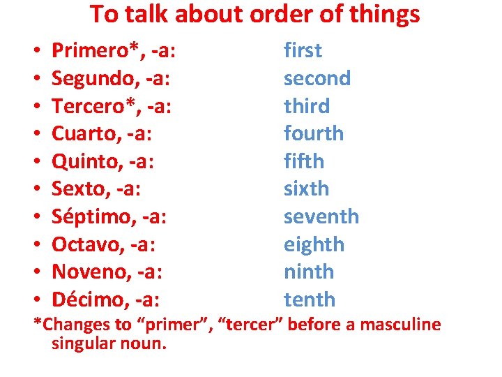 To talk about order of things • • • Primero*, -a: Segundo, -a: Tercero*,