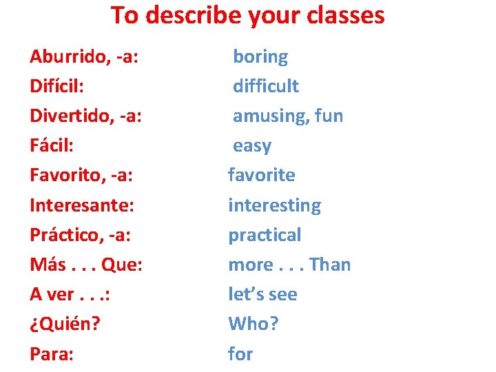 To describe your classes Aburrido, -a: Difícil: Divertido, -a: Fácil: Favorito, -a: Interesante: Práctico,