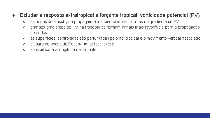 ● Estudar a resposta extratropical à forçante tropical: vorticidade potencial (PV) ○ ○ ○