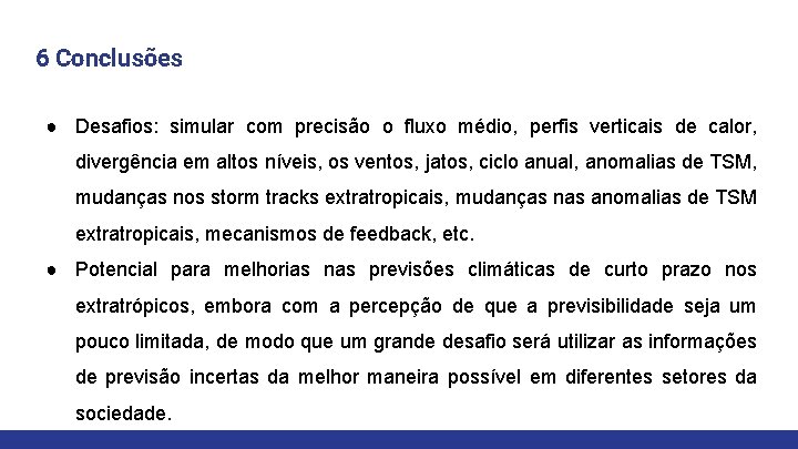 6 Conclusões ● Desafios: simular com precisão o fluxo médio, perfis verticais de calor,