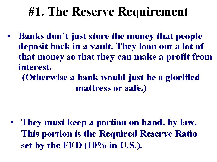 #1. The Reserve Requirement • Banks don’t just store the money that people deposit
