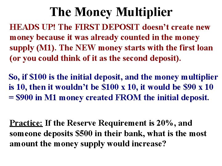 The Money Multiplier HEADS UP! The FIRST DEPOSIT doesn’t create new money because it
