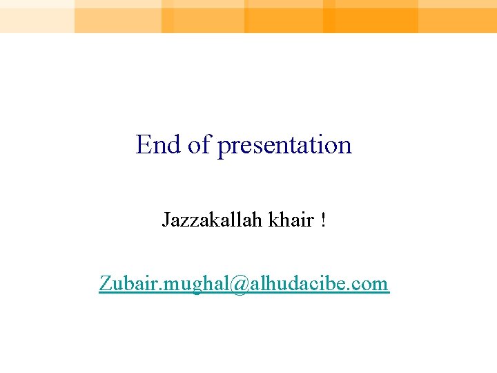 End of presentation Jazzakallah khair ! Zubair. mughal@alhudacibe. com 