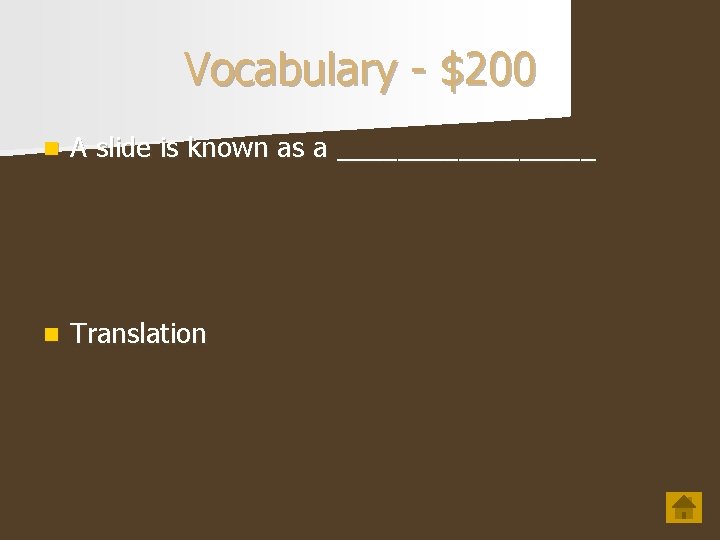 Vocabulary - $200 n A slide is known as a _________ n Translation 