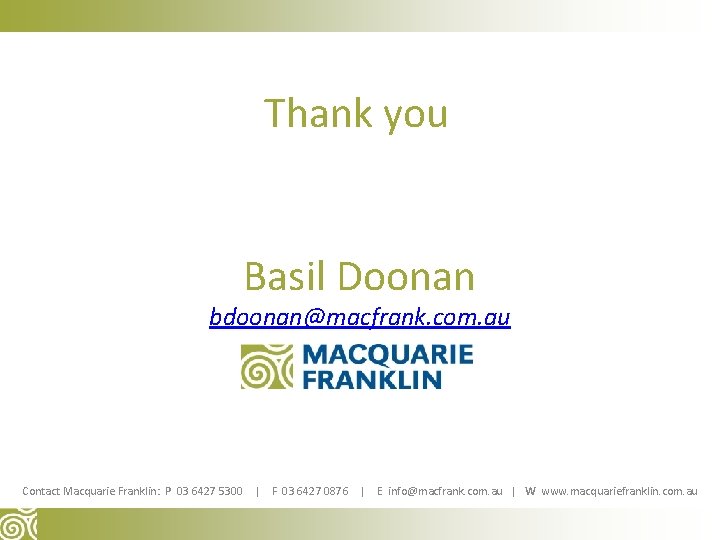 Thank you Basil Doonan bdoonan@macfrank. com. au Contact Macquarie Franklin: P 03 6427 5300